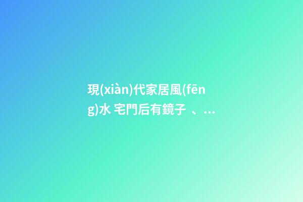 現(xiàn)代家居風(fēng)水 宅門后有鏡子、釘子、冰箱 都會影響財(cái)運(yùn)不順！